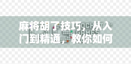 麻将胡了技巧，从入门到精通，教你如何稳赢每一局！