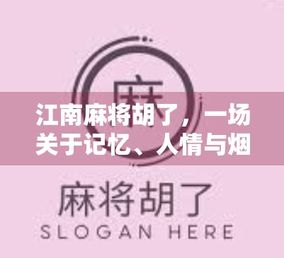 江南麻将胡了，一场关于记忆、人情与烟火气的博弈