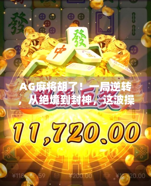 AG麻将胡了！一局逆转，从绝境到封神，这波操作太秀了！