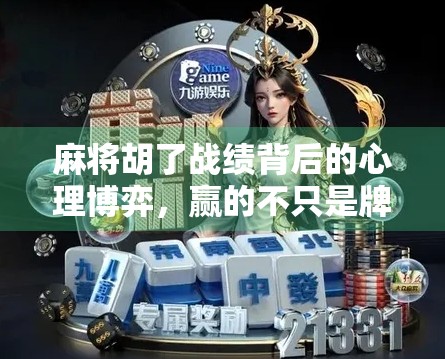 麻将胡了战绩背后的心理博弈，赢的不只是牌，更是心态与策略