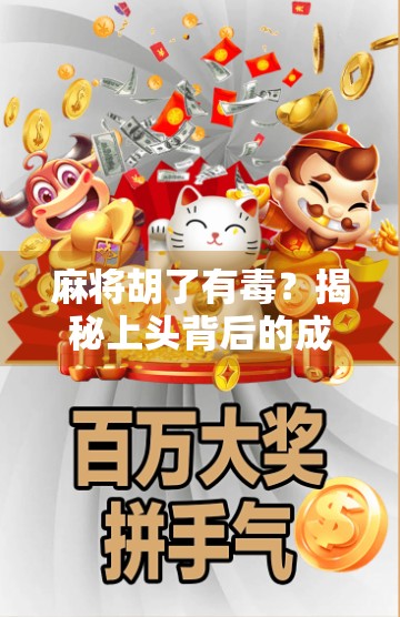 麻将胡了有毒？揭秘上头背后的成瘾机制与健康警示