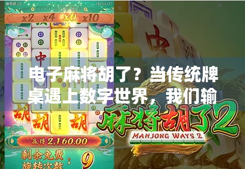 电子麻将胡了？当传统牌桌遇上数字世界，我们输给了算法还是自己？