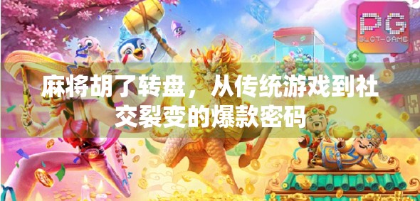 麻将胡了转盘，从传统游戏到社交裂变的爆款密码