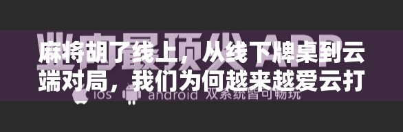 麻将胡了线上,从线下牌桌到云端对局,我们为何越来越爱云打麻将? 麻将胡了线上,从线下牌桌到云端对局,我们为何越来越爱云打麻将?