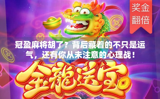 冠盈麻将胡了？背后藏着的不只是运气，还有你从未注意的心理战！