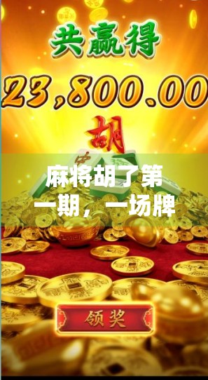 麻将胡了第一期，一场牌技与人性的博弈，你真的赢了吗？