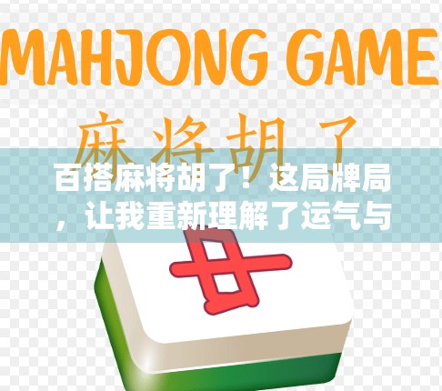 百搭麻将胡了！这局牌局，让我重新理解了运气与策略的博弈艺术