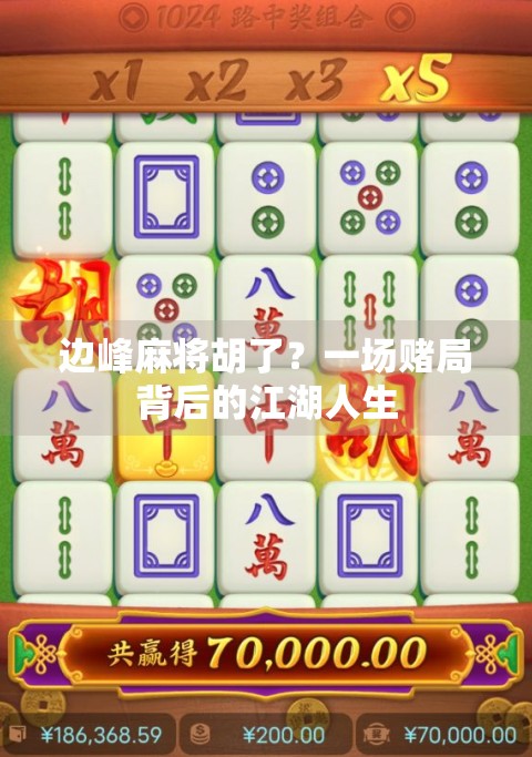 边峰麻将胡了？一场赌局背后的江湖人生