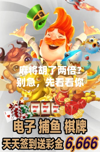 麻将胡了两倍？别急，先看看你是不是中了伪幸运的陷阱！