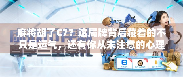 麻将胡了C7？这局牌背后藏着的不只是运气，还有你从未注意的心理战！