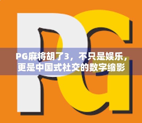 PG麻将胡了3，不只是娱乐，更是中国式社交的数字缩影