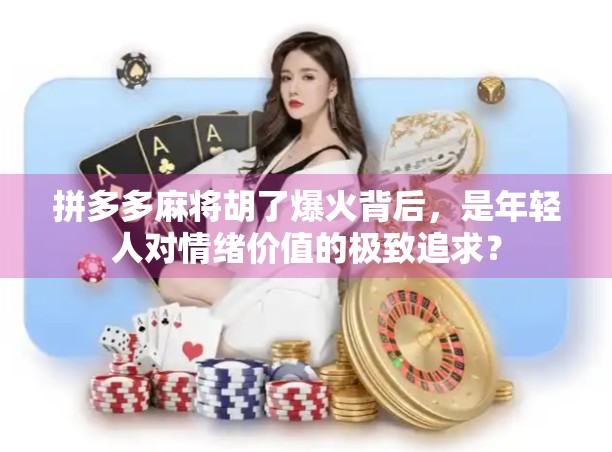 拼多多麻将胡了爆火背后，是年轻人对情绪价值的极致追求？