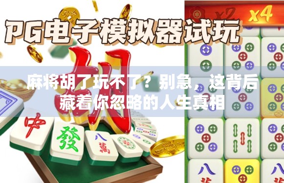 麻将胡了玩不了？别急，这背后藏着你忽略的人生真相