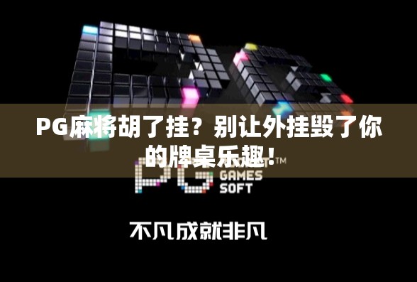 PG麻将胡了挂？别让外挂毁了你的牌桌乐趣！