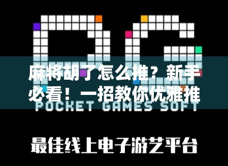 麻将胡了怎么推？新手必看！一招教你优雅推牌不犯错！