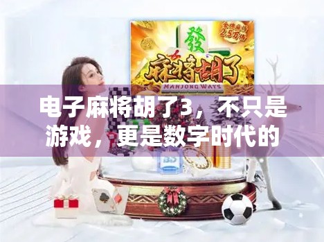 电子麻将胡了3，不只是游戏，更是数字时代的社交新玩法！