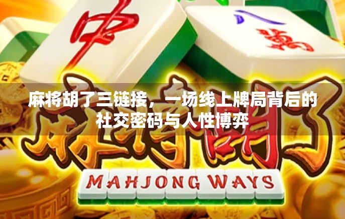 麻将胡了三链接，一场线上牌局背后的社交密码与人性博弈