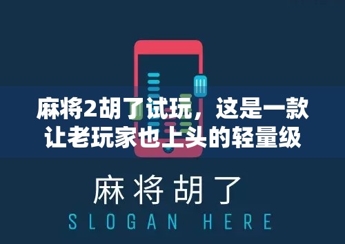 麻将2胡了试玩，这是一款让老玩家也上头的轻量级休闲神作！