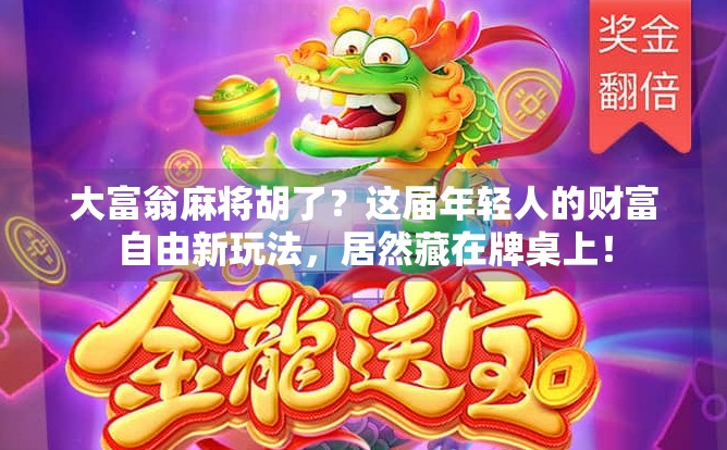 大富翁麻将胡了？这届年轻人的财富自由新玩法，居然藏在牌桌上！