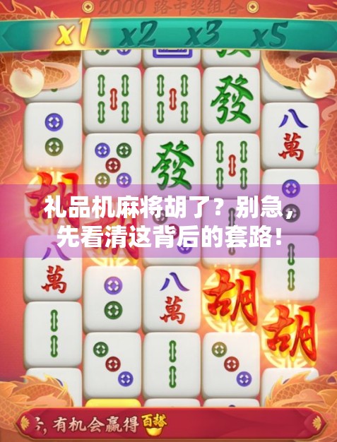 礼品机麻将胡了？别急，先看清这背后的套路！