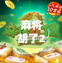 麻将胡了2试玩，传统与创新的完美碰撞，这局牌局让我重新爱上麻将！