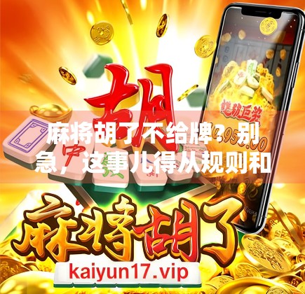 麻将胡了不给牌？别急，这事儿得从规则和人性两头说起！