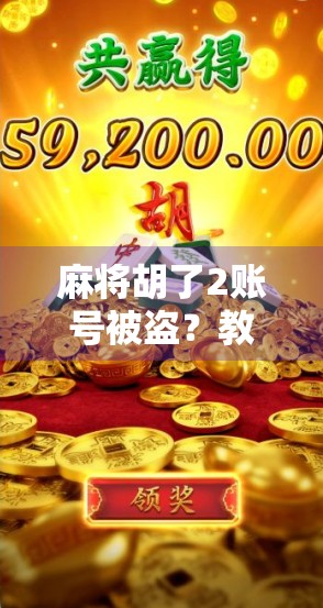 麻将胡了2账号被盗？教你三步自救法，保护你的虚拟牌桌人生！