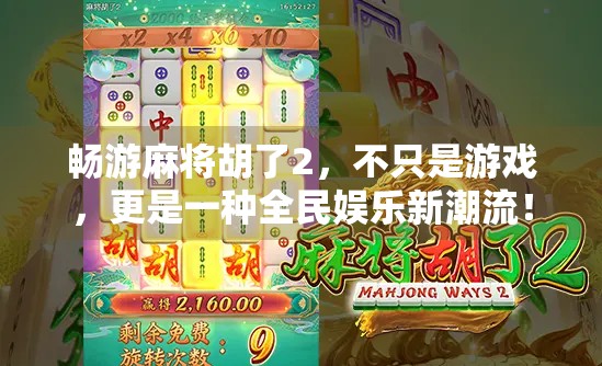 畅游麻将胡了2，不只是游戏，更是一种全民娱乐新潮流！