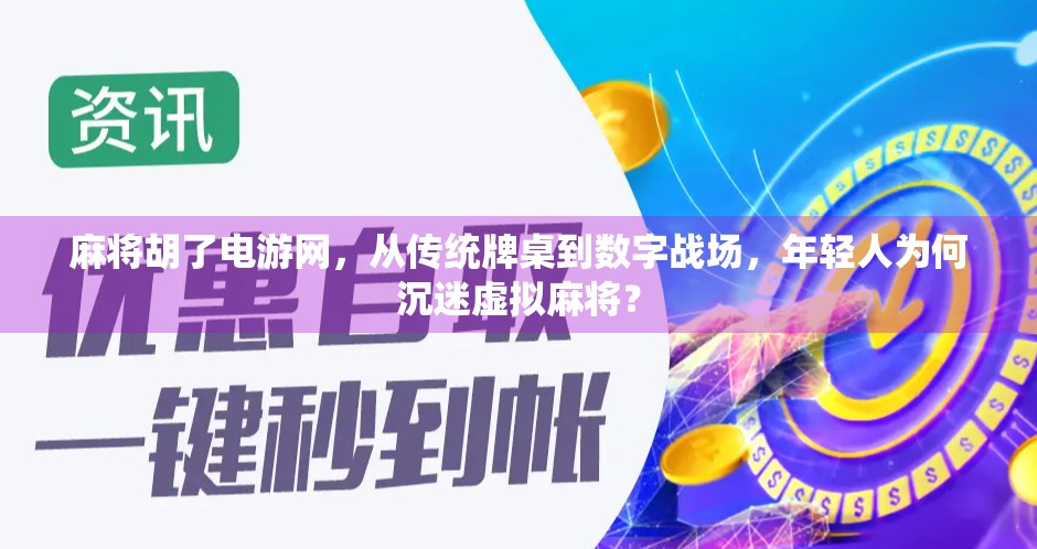 麻将胡了电游网，从传统牌桌到数字战场，年轻人为何沉迷虚拟麻将？