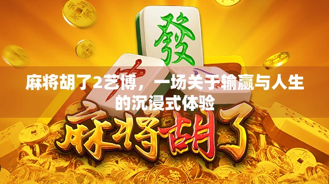 麻将胡了2艺博，一场关于输赢与人生的沉浸式体验