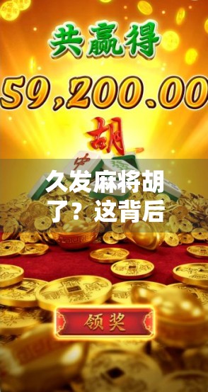 久发麻将胡了？这背后藏着的不只是运气，还有你忽略的心理战！