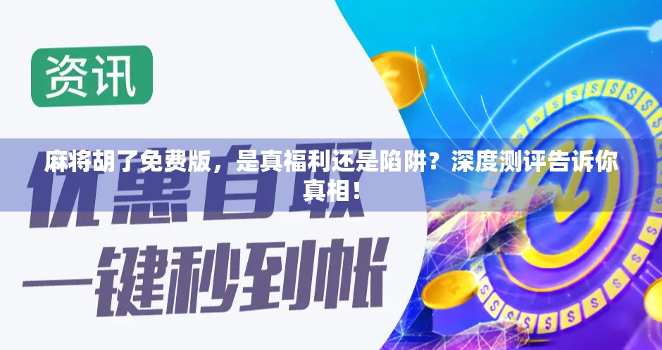 麻将胡了免费版，是真福利还是陷阱？深度测评告诉你真相！