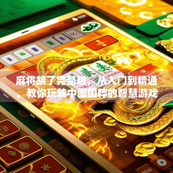 麻将胡了完整版，从入门到精通，教你玩转中国国粹的智慧游戏