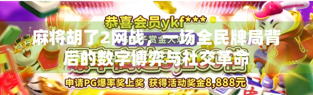 麻将胡了2网战，一场全民牌局背后的数字博弈与社交革命