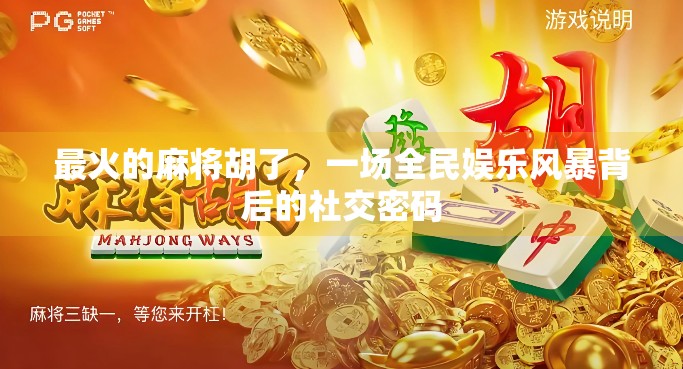 最火的麻将胡了，一场全民娱乐风暴背后的社交密码