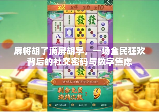 麻将胡了满屏胡字，一场全民狂欢背后的社交密码与数字焦虑