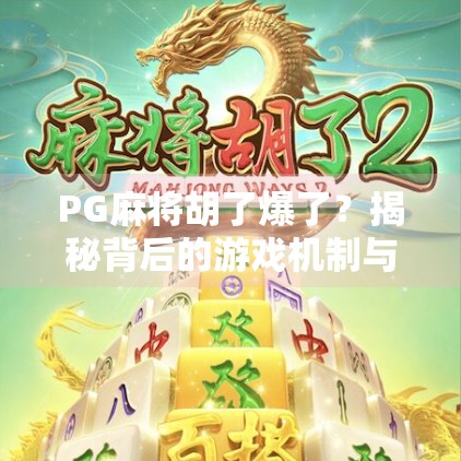 PG麻将胡了爆了？揭秘背后的游戏机制与玩家心理博弈！