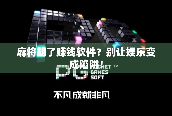 麻将胡了赚钱软件？别让娱乐变成陷阱！
