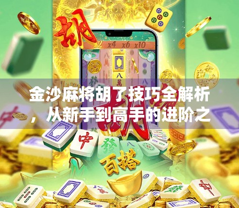 金沙麻将胡了技巧全解析，从新手到高手的进阶之路，教你稳稳胡牌不翻车！