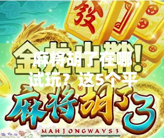 麻将胡了在哪试玩？这5个平台让你零门槛上手，新手也能秒变高手！