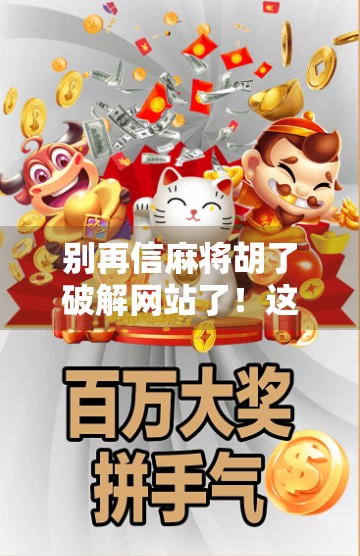 别再信麻将胡了破解网站了！这些捷径正在悄悄毁掉你的钱和快乐