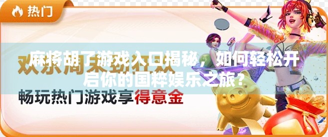 麻将胡了游戏入口揭秘，如何轻松开启你的国粹娱乐之旅？