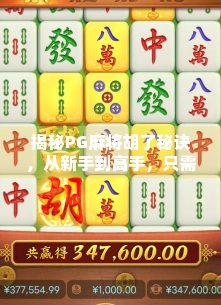 揭秘PG麻将胡了秘诀，从新手到高手，只需掌握这3个核心技巧！