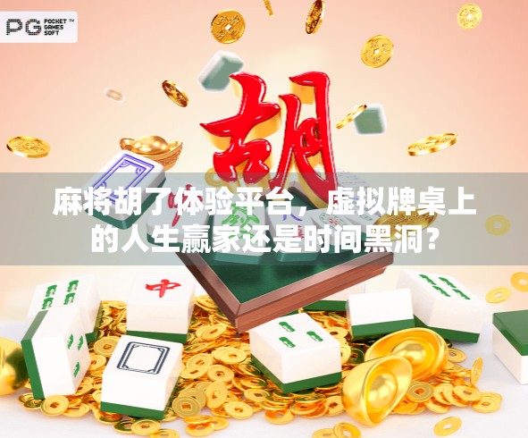 麻将胡了体验平台，虚拟牌桌上的人生赢家还是时间黑洞？