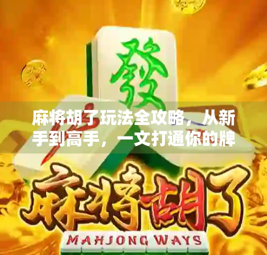 麻将胡了玩法全攻略，从新手到高手，一文打通你的牌局任督二脉！