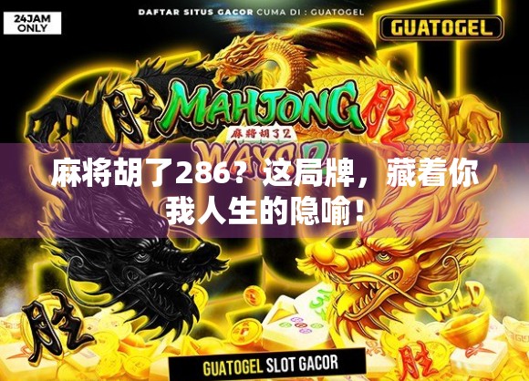 麻将胡了286？这局牌，藏着你我人生的隐喻！