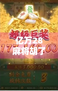 亿万28麻将胡了，从地方娱乐到全民爆款，这局牌究竟赢在哪？