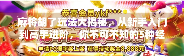 麻将胡了玩法大揭秘，从新手入门到高手进阶，你不可不知的5种经典模式！