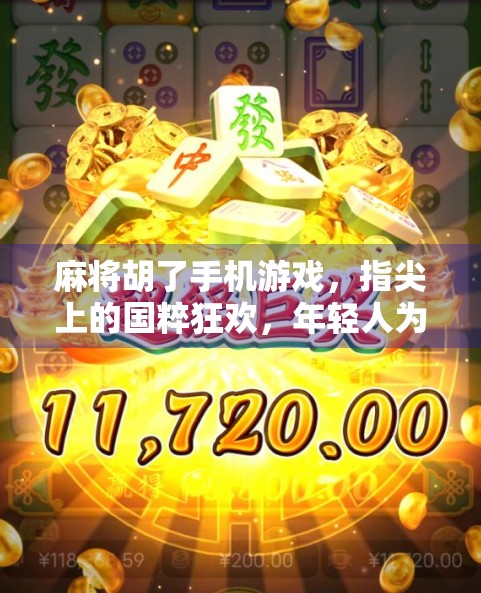 麻将胡了手机游戏，指尖上的国粹狂欢，年轻人为何越来越爱搓麻？