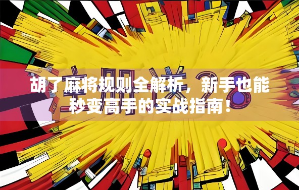 胡了麻将规则全解析，新手也能秒变高手的实战指南！